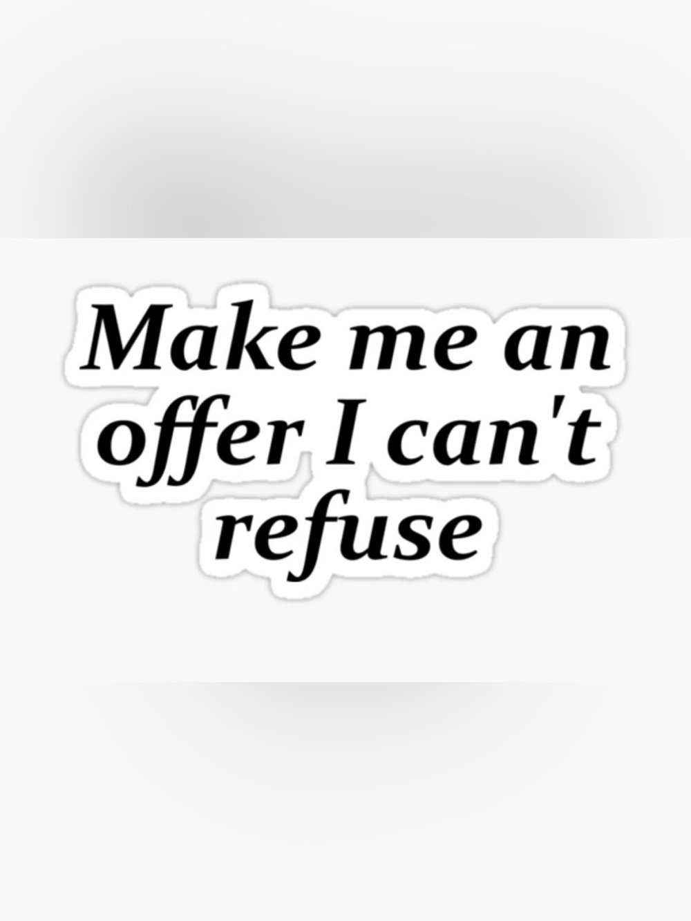 Make Me An Offer I Can Refuse'